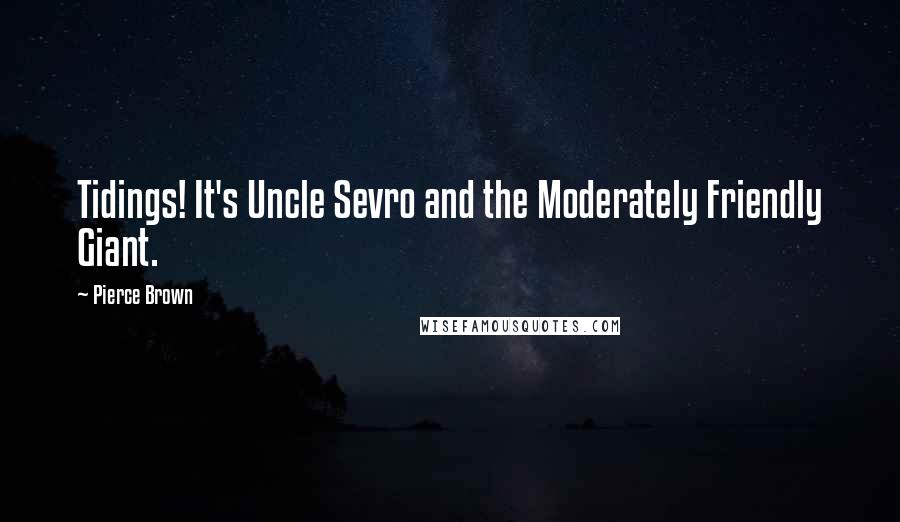 Pierce Brown Quotes: Tidings! It's Uncle Sevro and the Moderately Friendly Giant.