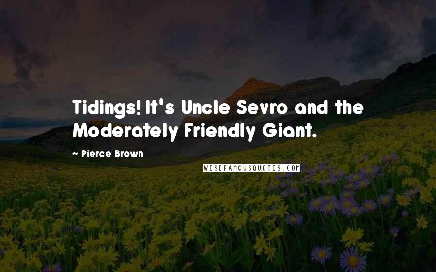 Pierce Brown Quotes: Tidings! It's Uncle Sevro and the Moderately Friendly Giant.