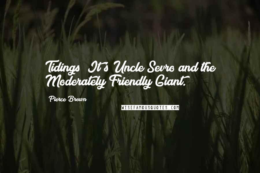 Pierce Brown Quotes: Tidings! It's Uncle Sevro and the Moderately Friendly Giant.