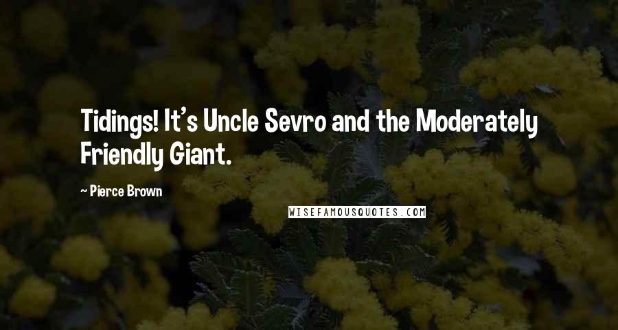 Pierce Brown Quotes: Tidings! It's Uncle Sevro and the Moderately Friendly Giant.
