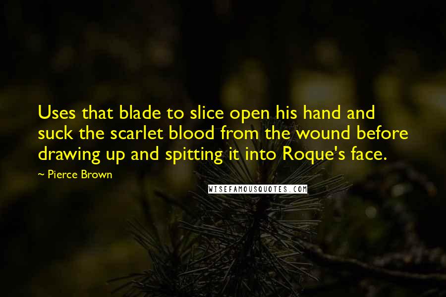 Pierce Brown Quotes: Uses that blade to slice open his hand and suck the scarlet blood from the wound before drawing up and spitting it into Roque's face.