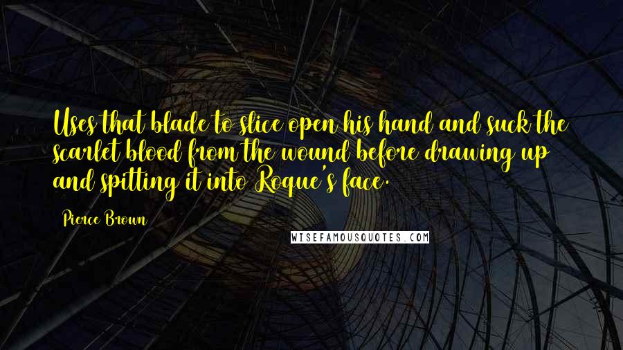 Pierce Brown Quotes: Uses that blade to slice open his hand and suck the scarlet blood from the wound before drawing up and spitting it into Roque's face.