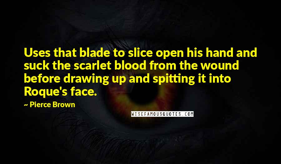 Pierce Brown Quotes: Uses that blade to slice open his hand and suck the scarlet blood from the wound before drawing up and spitting it into Roque's face.