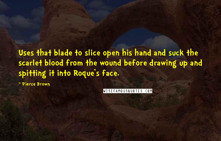 Pierce Brown Quotes: Uses that blade to slice open his hand and suck the scarlet blood from the wound before drawing up and spitting it into Roque's face.