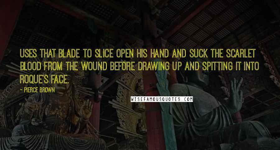 Pierce Brown Quotes: Uses that blade to slice open his hand and suck the scarlet blood from the wound before drawing up and spitting it into Roque's face.