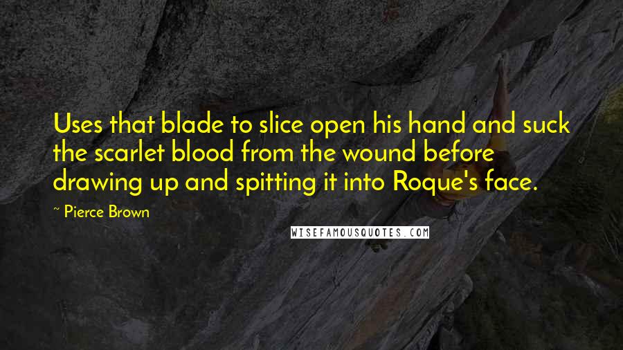 Pierce Brown Quotes: Uses that blade to slice open his hand and suck the scarlet blood from the wound before drawing up and spitting it into Roque's face.