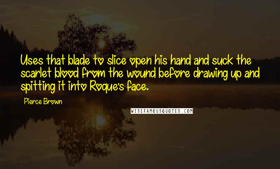 Pierce Brown Quotes: Uses that blade to slice open his hand and suck the scarlet blood from the wound before drawing up and spitting it into Roque's face.