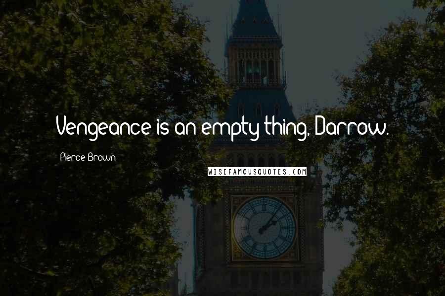 Pierce Brown Quotes: Vengeance is an empty thing, Darrow.