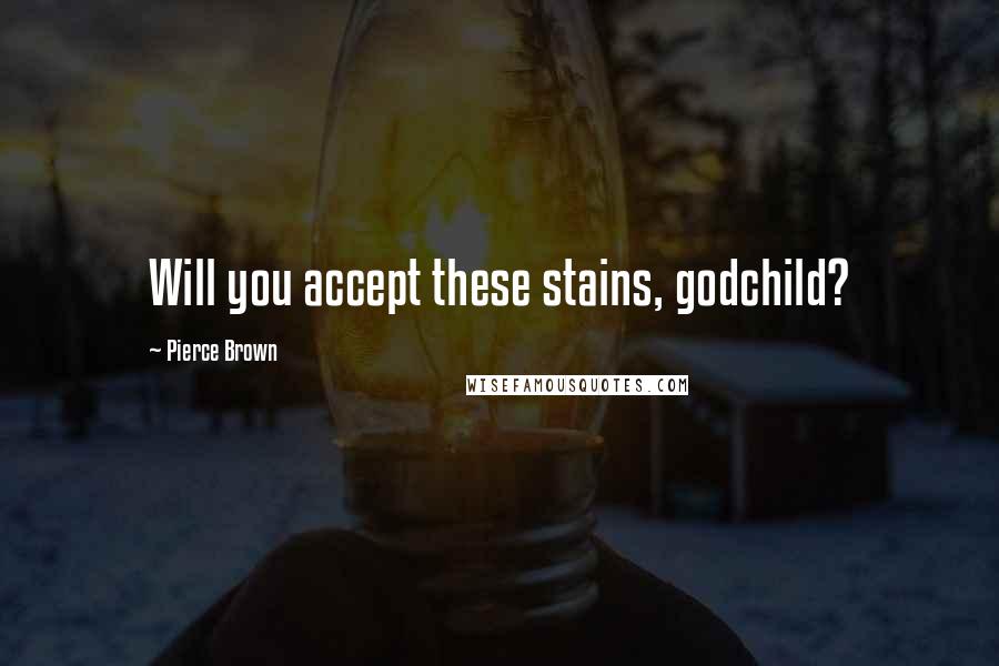 Pierce Brown Quotes: Will you accept these stains, godchild?