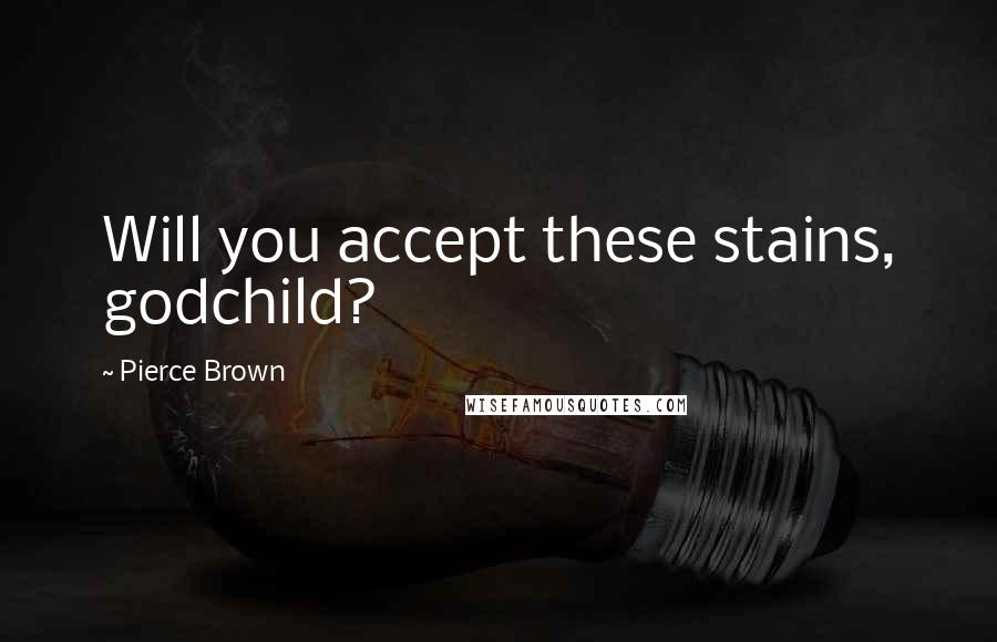 Pierce Brown Quotes: Will you accept these stains, godchild?