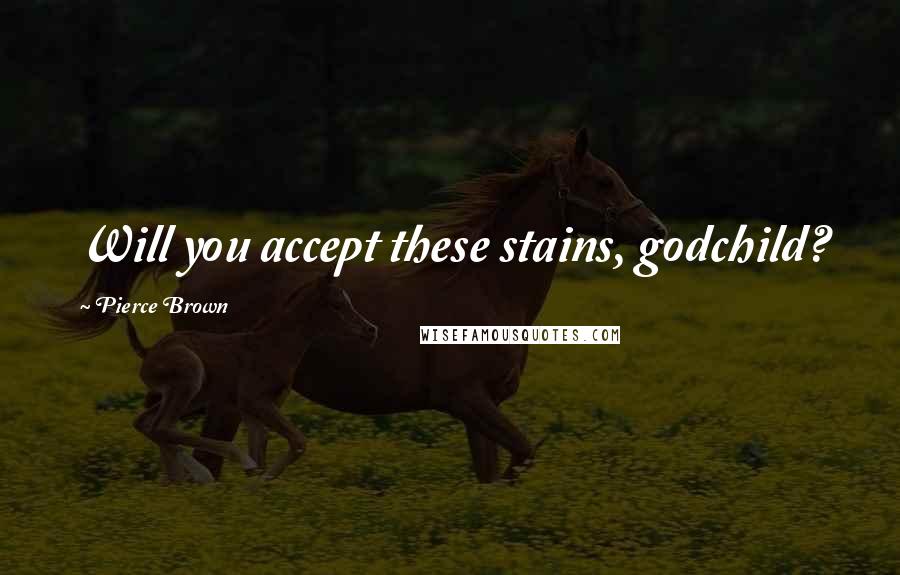 Pierce Brown Quotes: Will you accept these stains, godchild?