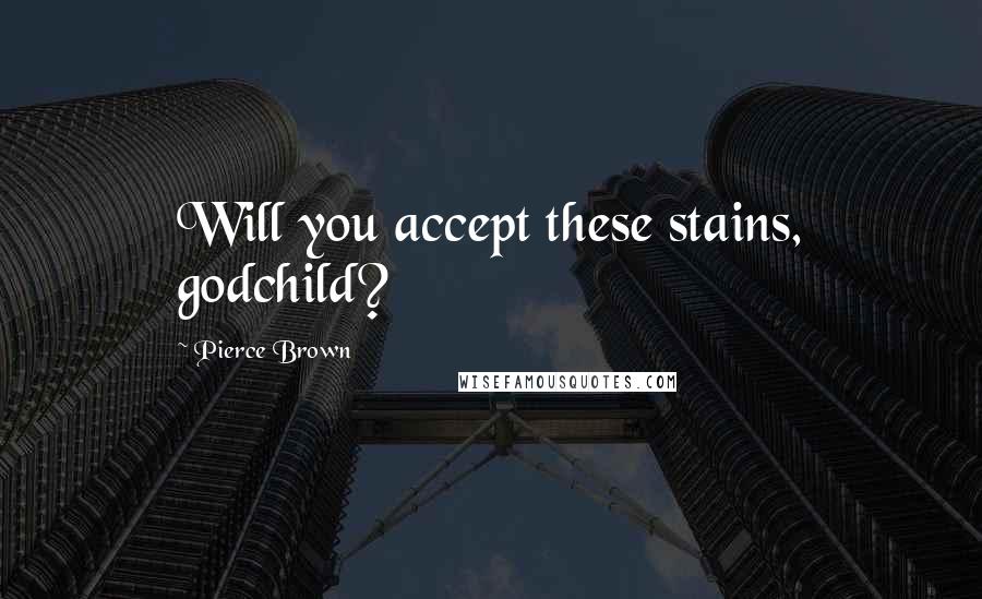 Pierce Brown Quotes: Will you accept these stains, godchild?