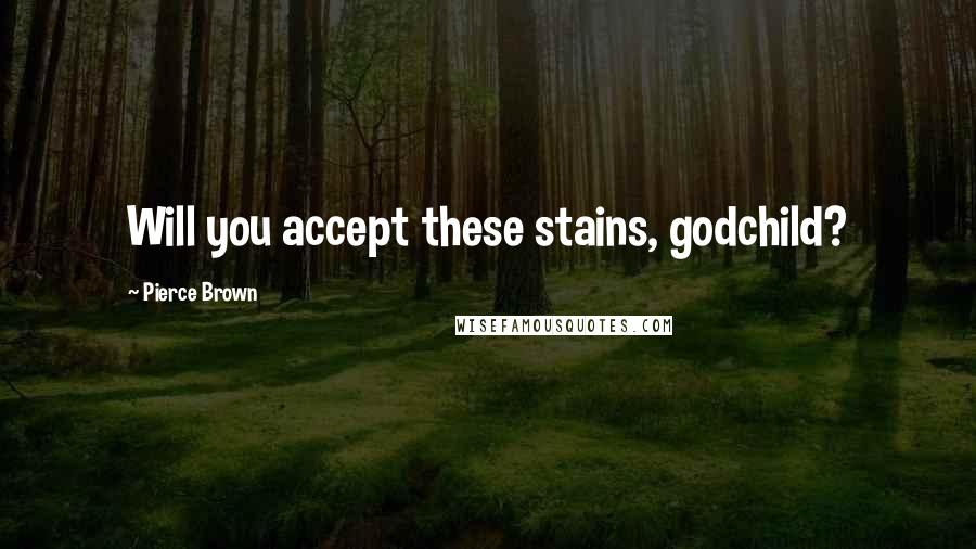 Pierce Brown Quotes: Will you accept these stains, godchild?