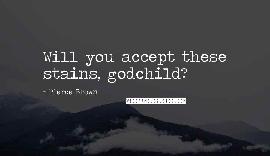 Pierce Brown Quotes: Will you accept these stains, godchild?