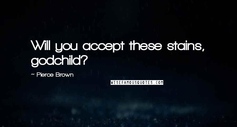 Pierce Brown Quotes: Will you accept these stains, godchild?