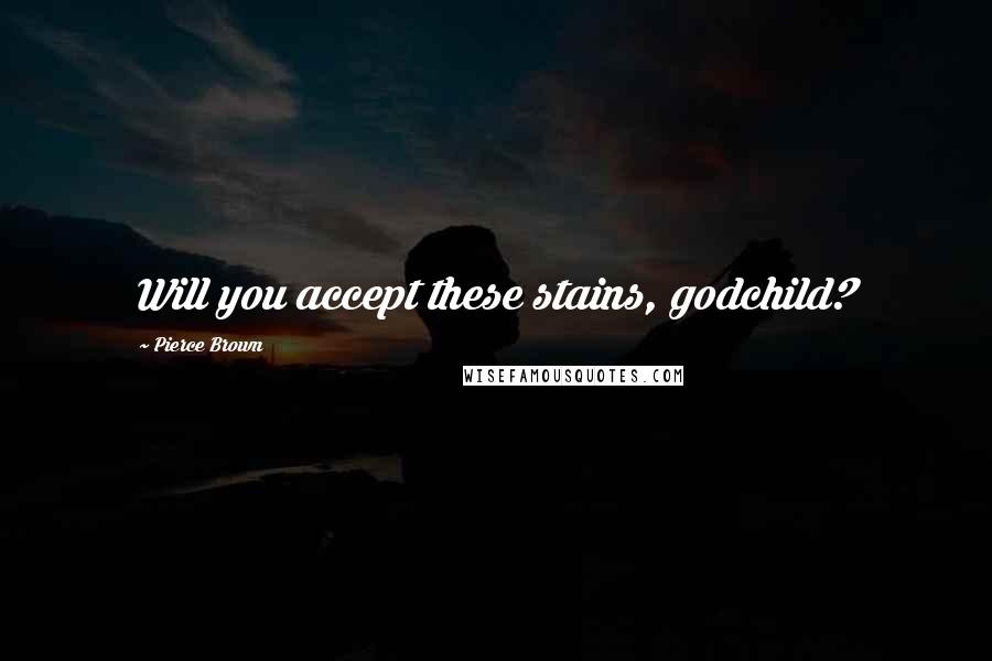 Pierce Brown Quotes: Will you accept these stains, godchild?