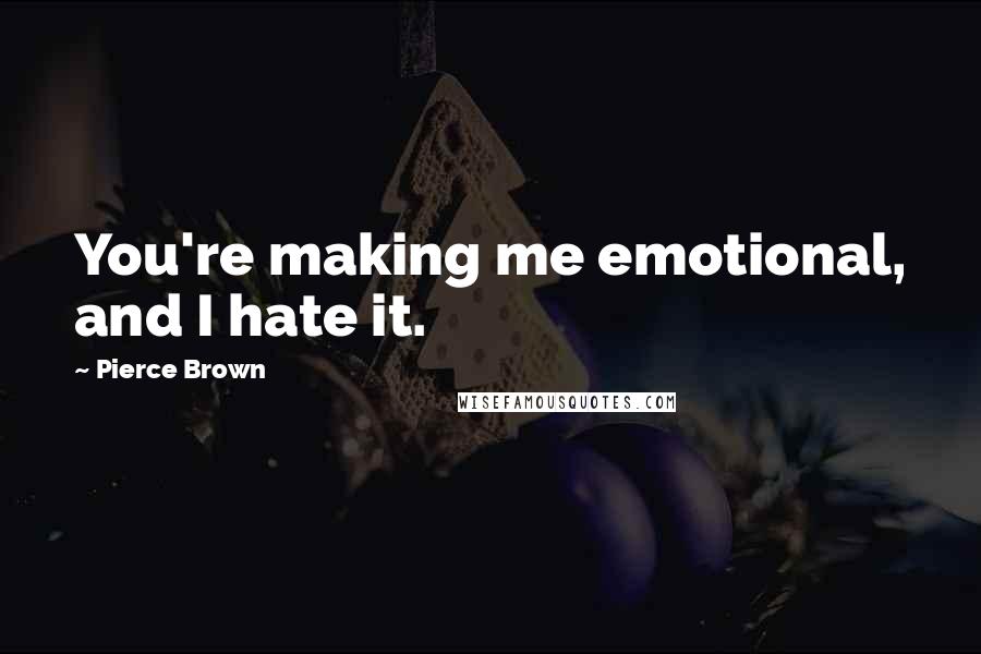 Pierce Brown Quotes: You're making me emotional, and I hate it.