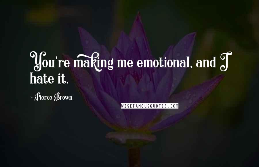 Pierce Brown Quotes: You're making me emotional, and I hate it.