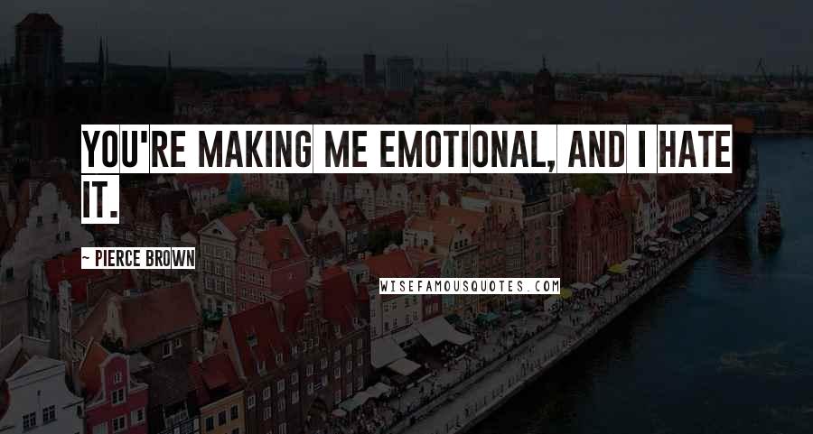 Pierce Brown Quotes: You're making me emotional, and I hate it.