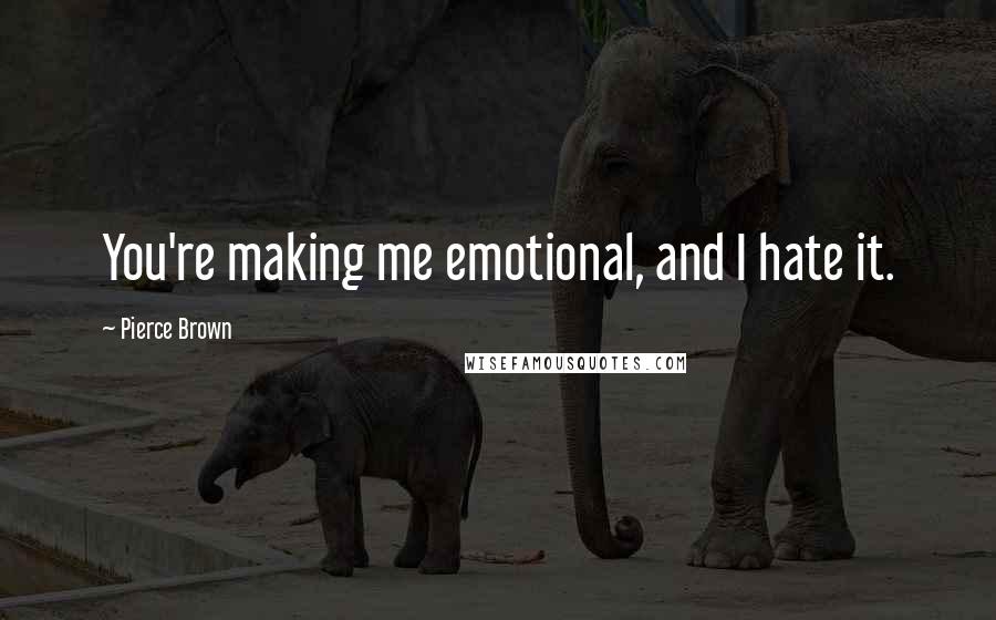 Pierce Brown Quotes: You're making me emotional, and I hate it.