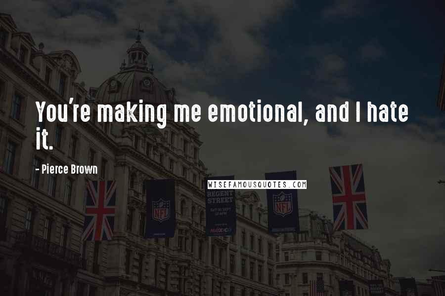 Pierce Brown Quotes: You're making me emotional, and I hate it.