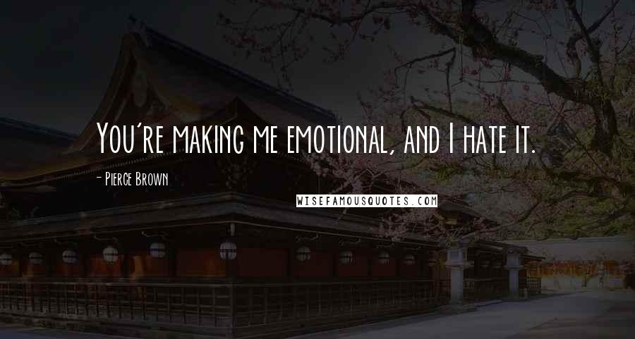 Pierce Brown Quotes: You're making me emotional, and I hate it.