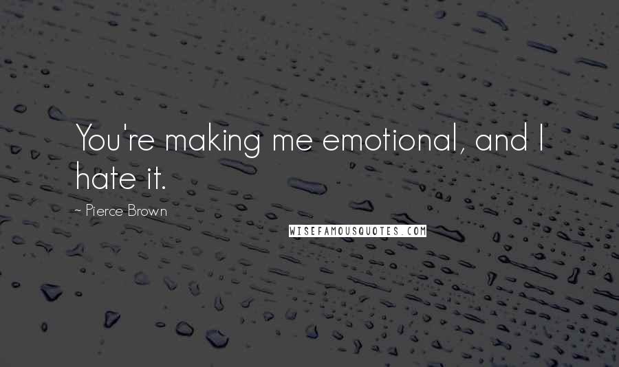 Pierce Brown Quotes: You're making me emotional, and I hate it.