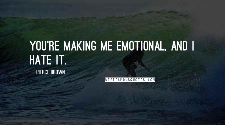 Pierce Brown Quotes: You're making me emotional, and I hate it.