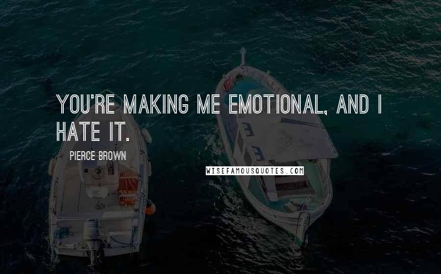 Pierce Brown Quotes: You're making me emotional, and I hate it.