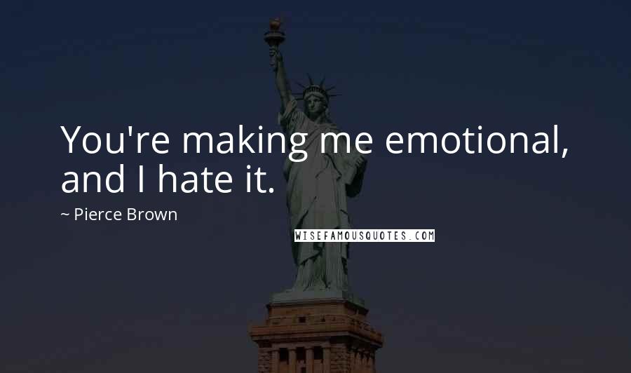 Pierce Brown Quotes: You're making me emotional, and I hate it.