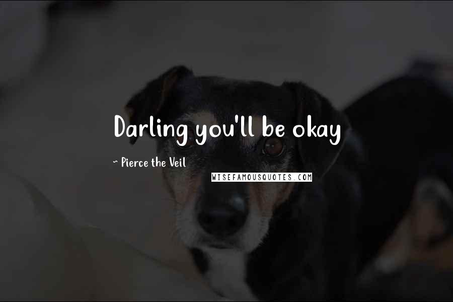 Pierce The Veil Quotes: Darling you'll be okay