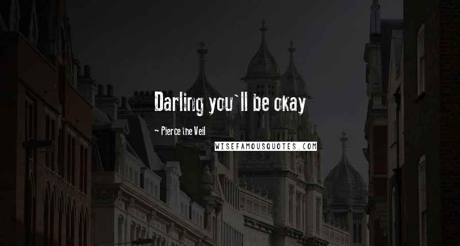 Pierce The Veil Quotes: Darling you'll be okay