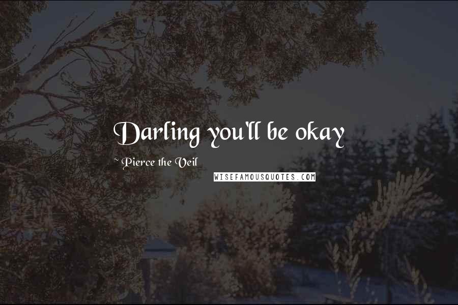 Pierce The Veil Quotes: Darling you'll be okay