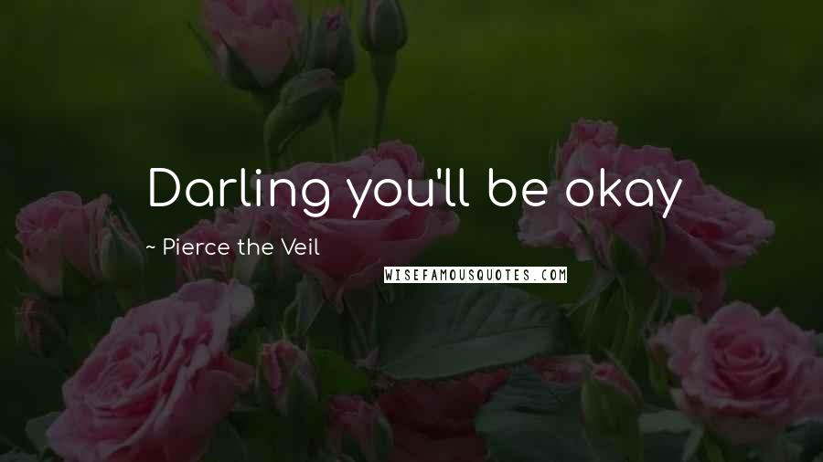 Pierce The Veil Quotes: Darling you'll be okay