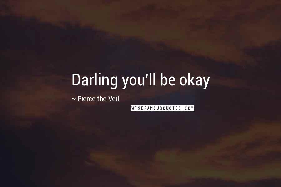 Pierce The Veil Quotes: Darling you'll be okay