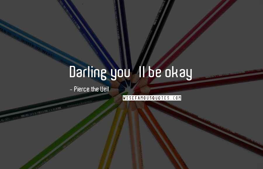 Pierce The Veil Quotes: Darling you'll be okay