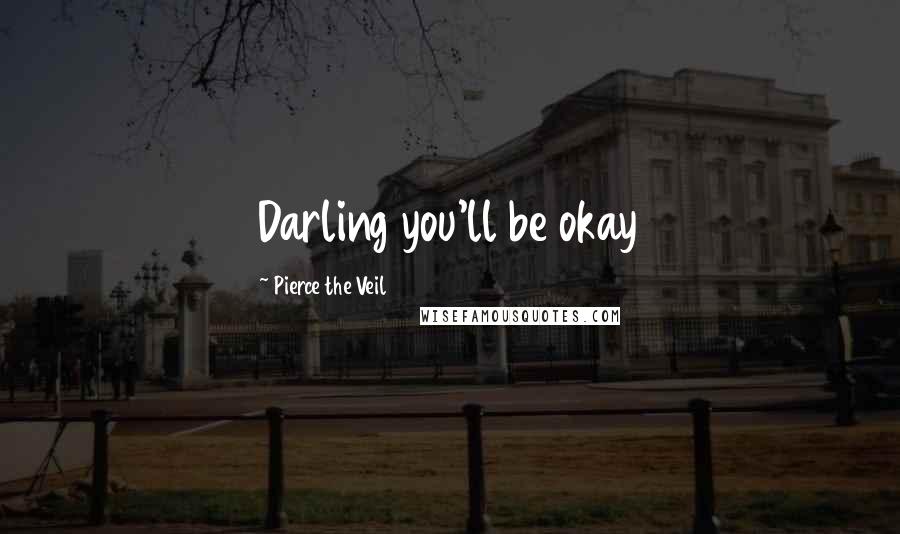 Pierce The Veil Quotes: Darling you'll be okay