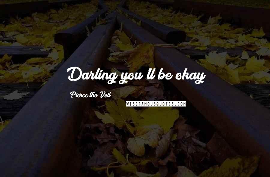 Pierce The Veil Quotes: Darling you'll be okay