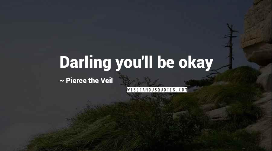 Pierce The Veil Quotes: Darling you'll be okay