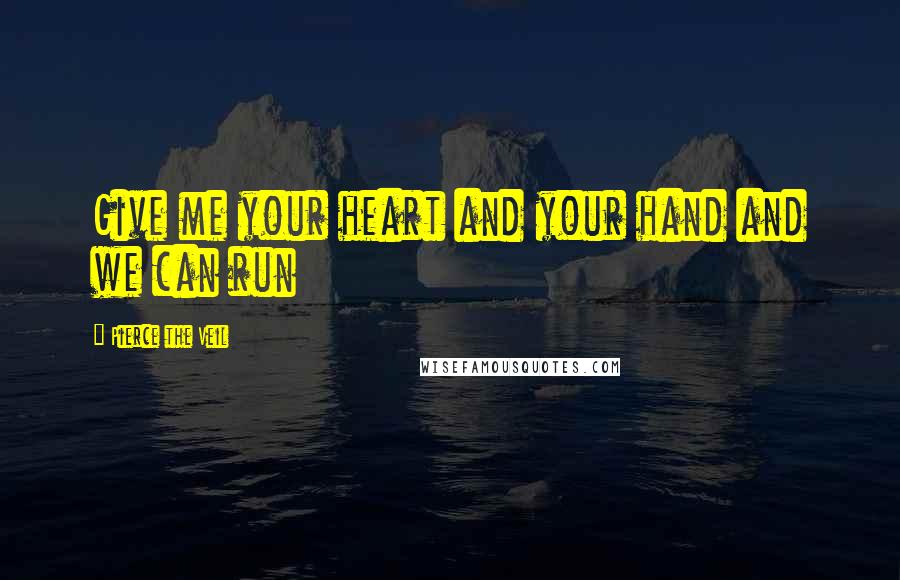 Pierce The Veil Quotes: Give me your heart and your hand and we can run