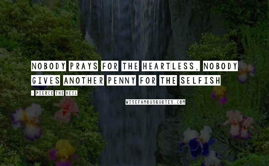 Pierce The Veil Quotes: Nobody prays for the heartless, nobody gives another penny for the selfish