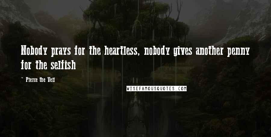 Pierce The Veil Quotes: Nobody prays for the heartless, nobody gives another penny for the selfish