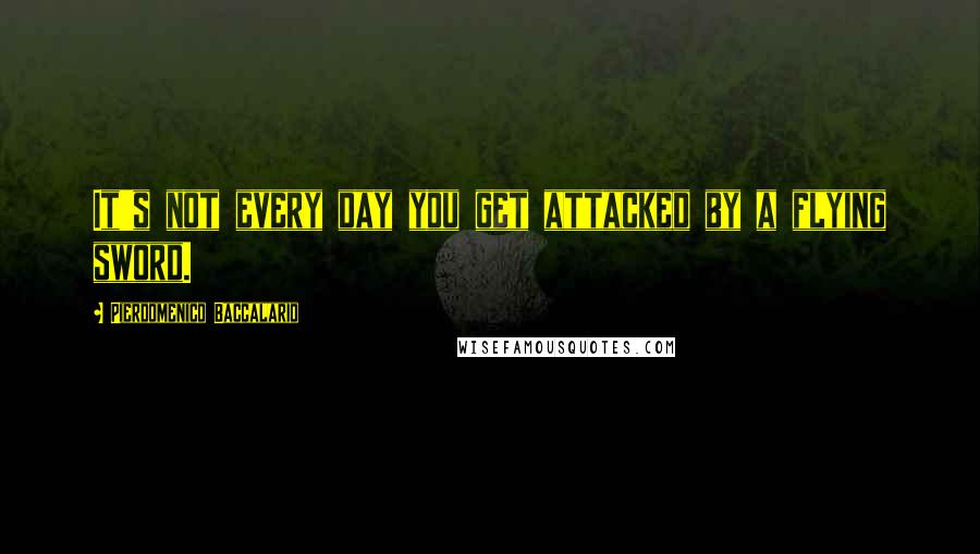 Pierdomenico Baccalario Quotes: It's not every day you get attacked by a flying sword.