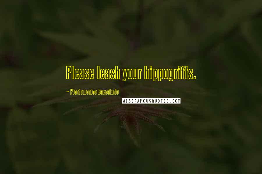 Pierdomenico Baccalario Quotes: Please leash your hippogriffs.