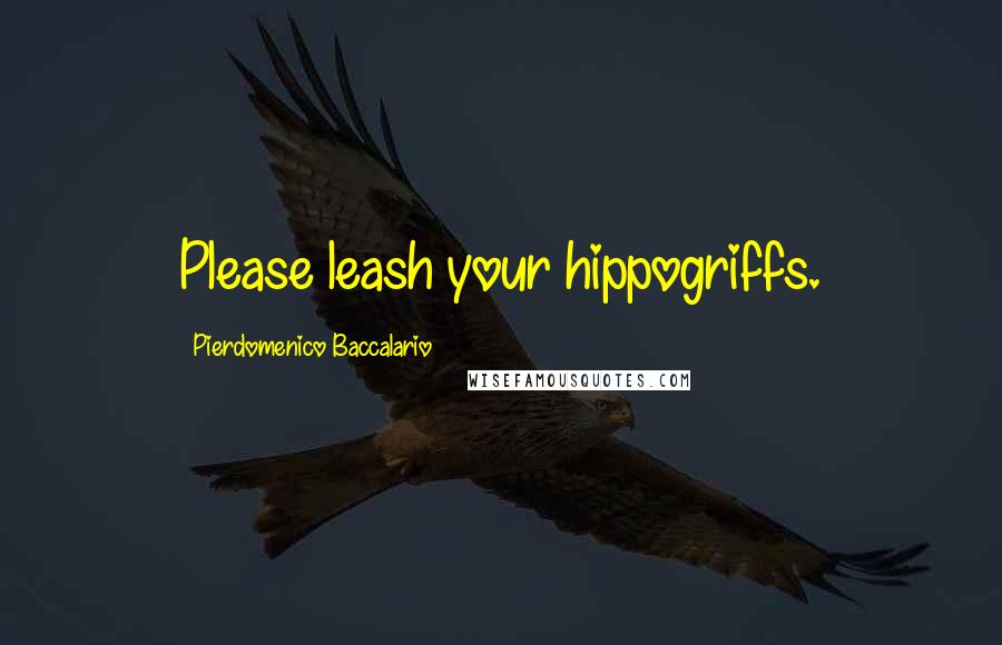 Pierdomenico Baccalario Quotes: Please leash your hippogriffs.
