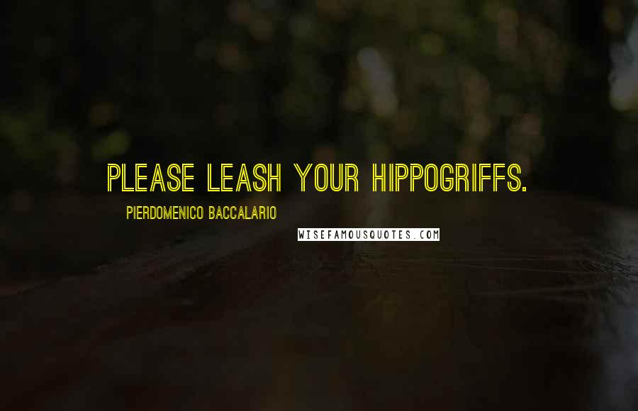 Pierdomenico Baccalario Quotes: Please leash your hippogriffs.