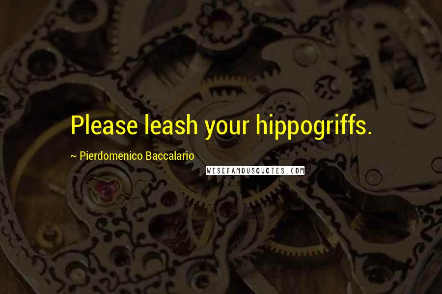 Pierdomenico Baccalario Quotes: Please leash your hippogriffs.