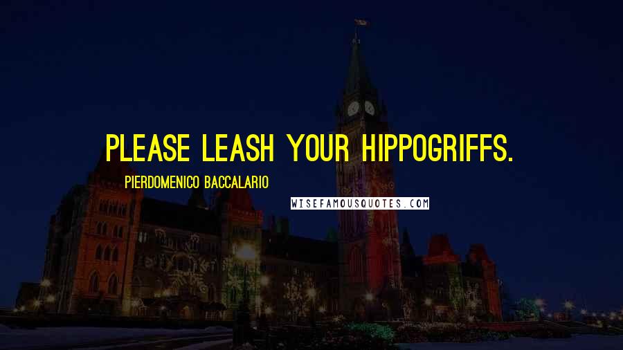 Pierdomenico Baccalario Quotes: Please leash your hippogriffs.