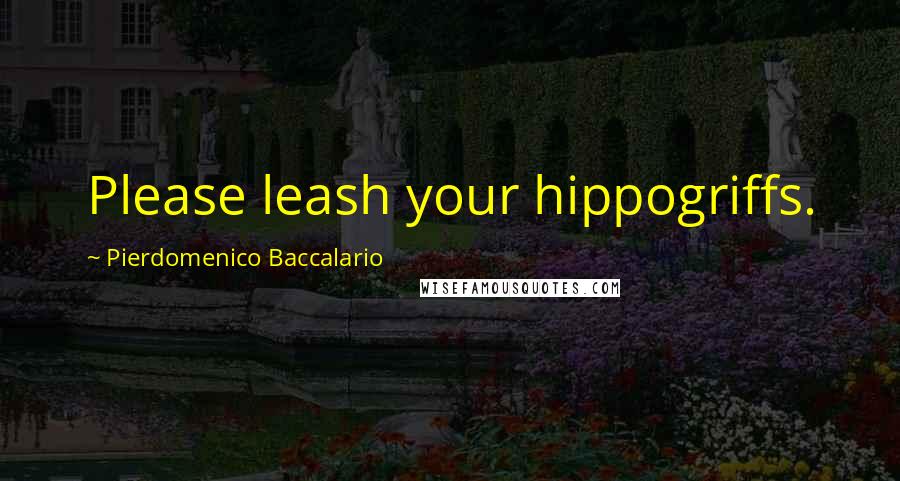 Pierdomenico Baccalario Quotes: Please leash your hippogriffs.