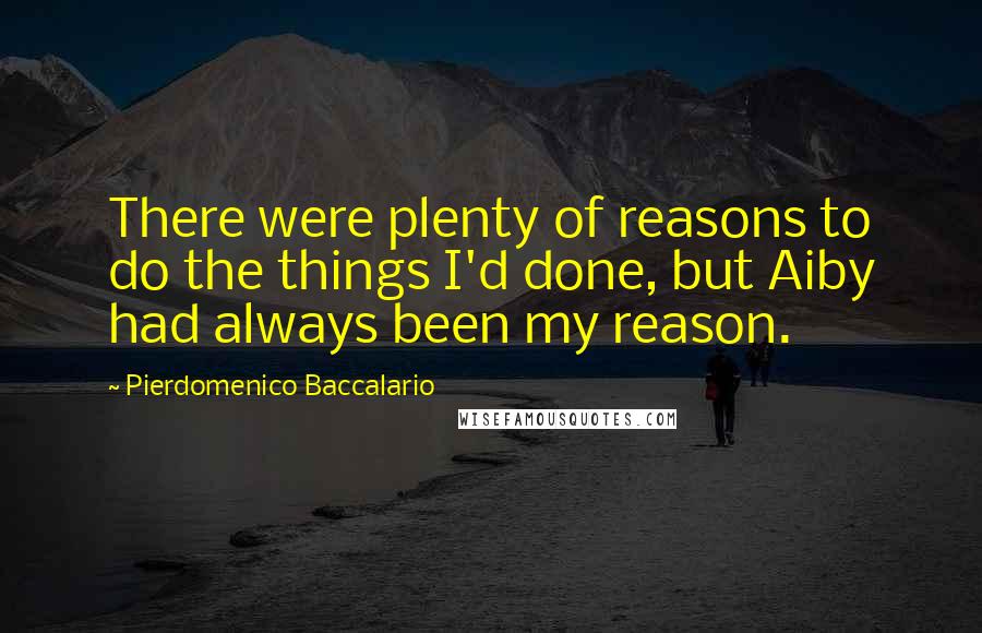 Pierdomenico Baccalario Quotes: There were plenty of reasons to do the things I'd done, but Aiby had always been my reason.